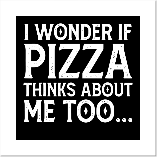 I Wonder If Pizza Thinks About Me Too Funny Wall Art by rhazi mode plagget